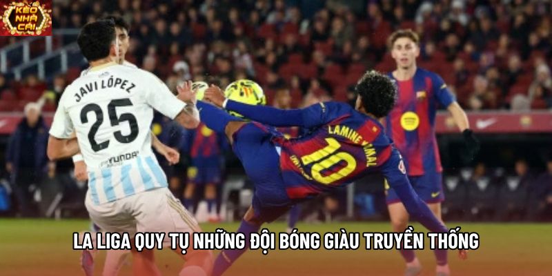 La liga quy tụ những đội bóng giàu truyền thống La liga quy tụ những đội bóng giàu truyền thống