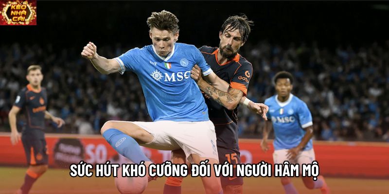 Sức hút khó cưỡng đối với người hâm mộ Sức hút khó cưỡng đối với người hâm mộ